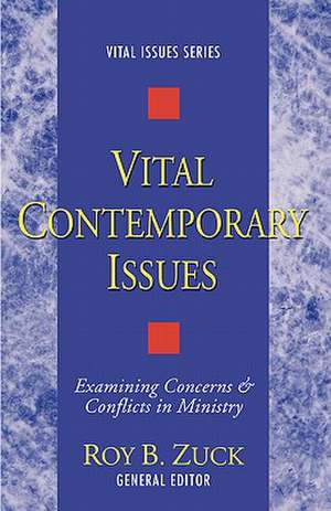 Vital Contemporary Issues: Examining Current Questions and Controversies de Roy B. Zuck