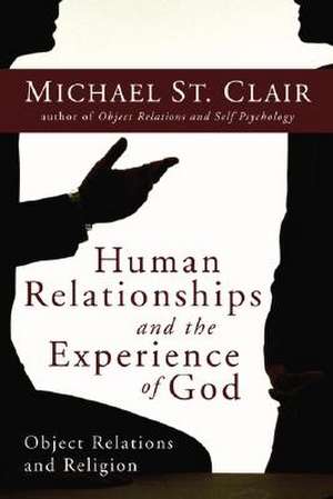 Human Relationships and the Experience of God: Object Relations and Religion de Michael St Clair