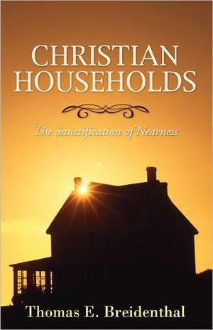 Christian Households: The Sanctification of Nearness de Thomas E. Breidenthal