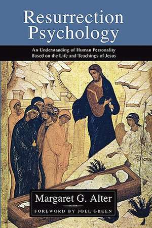 Resurrection Psychology: An Understanding of Human Personality Based on the Life and Teachings of Jesus de Margaret G. Alter