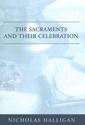 The Sacraments and Their Celebration de Nicholas Halligan