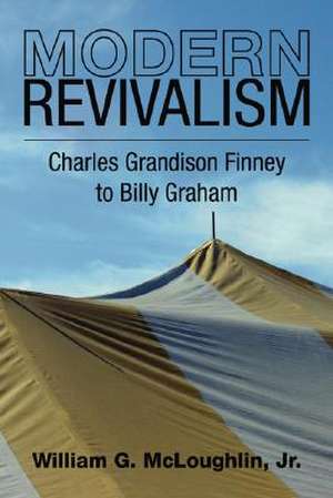 Modern Revivalism: Charles Grandison Finney to Billy Graham de William G. McLoughlin