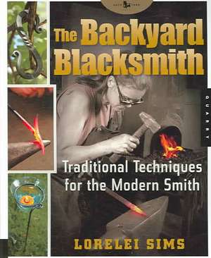 The Backyard Blacksmith: Traditional Techniques for the Modern Smith de Lorelei Sims