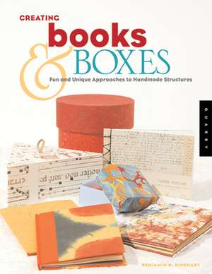 Creating Books & Boxes: Fun and Unique Approaches to Handmade Structures de Benjamin D. Rinehart