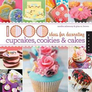 1000 Ideas for Decorating Cupcakes, Cookies & Cakes / Sandra Salamony & Gina M. Brown: 365 Days of Tips, Tricks, and Techniques for Unlocking Your Creative Spirit de Sandra Salamony