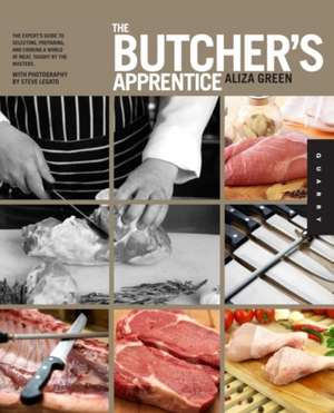 The Butcher's Apprentice: The Expert's Guide to Selecting, Preparing, and Cooking a World of Meat de Aliza Green