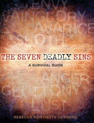 The Seven Deadly Sins: A Survival Guide de Rebecca Konyndyk DeYoung