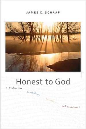 Honest to God: Psalms for Scribblers, Scrawlers, and Sketchers de James C. Schaap