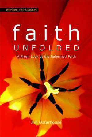 F.A.I.T.H. Unfolded: A Fresh Look at the Reformed Faith de Jim Osterhouse