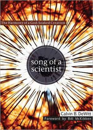 Song of a Scientist: The Harmony of a God-Soaked Creation de Calvin B. DeWitt