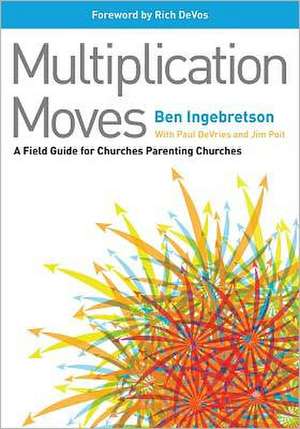 Multiplication Moves: A Field Guide for Churches Parenting Churches de Ben Ingebretson