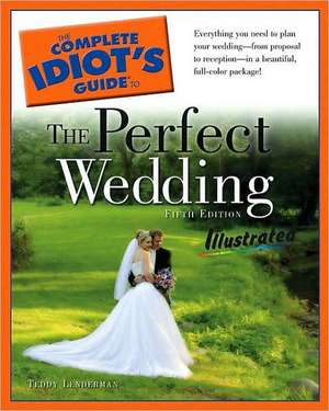 The Complete Idiot's Guide to the Perfect Wedding Illustrated, 5E de Teddy Lenderman