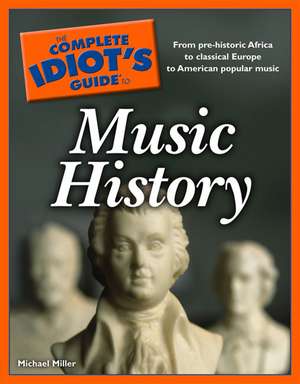 The Complete Idiot's Guide to Music History de Michael Miller