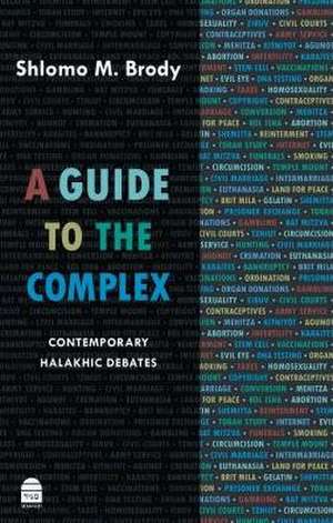 A Guide to the Complex: Contemporary Halakhic Debates de Shlomo Brody