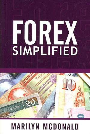 Forex Simplified: Behind the Scenes of Currency Trading de Marilyn McDonald