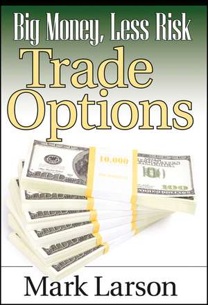 Big Money, Less Risk – Trade Options de ML Larson