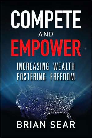 Compete and Empower: Increasing Wealth Fostering Freedom de Brian Sear