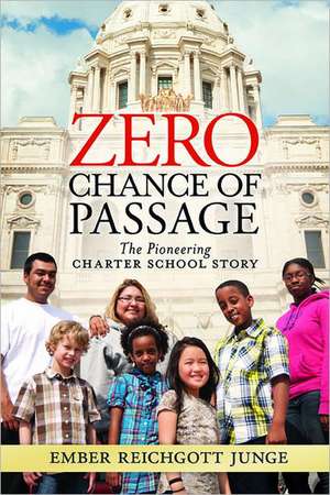 Zero Chance of Passage: The Pioneering Charter School Story de Ember Reichgott Junge