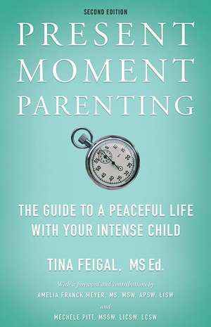 Present Moment Parenting: The Guide to a Peaceful Life with Your Intense Child de Tina Feigal