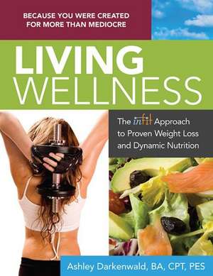 Living Wellness: The Infit Approach to Proven Weight Loss and Dynamic Nutrition de Ashley Darkenwald