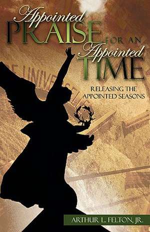 Appointed Praise for an Appointed Time de Arthur L. Felton