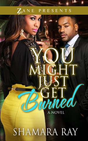 You Might Just Get Burned: A Novel de Shamara Ray