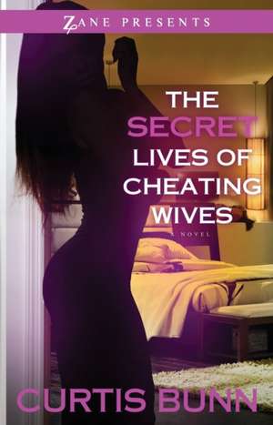 The Secret Lives Of Cheating Wives: A Novel de Curtis Bunn