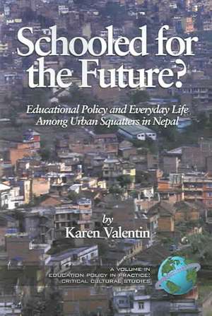 Schooled for the Future? Educational Policy and Everyday Life Among Urban Squatters in Nepal (PB) de Karen Valentin