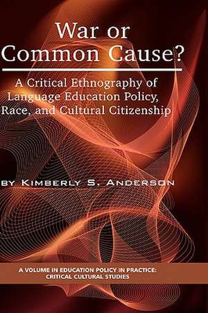 War or Common Cause? a Critical Ethnography of Language Education Policy, Race, and Cultural Citizenship (Hc) de Kimberly S. Anderson