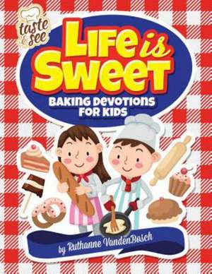 Life Is Sweet: 12 Baking Devotions for Kids de Ruthanne Vandenbosch