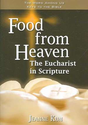 Food from Heaven: The Eucharist in Scripture de Jeanne Kun