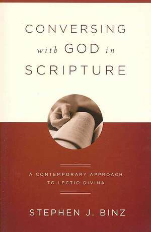 Conversing with God in Scripture: A Contemporary Approach to Lectio Divina de Stephen J. Binz