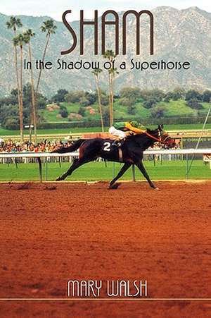 Sham: In the Shadow of a Superhorse - Revised de Mary Walsh