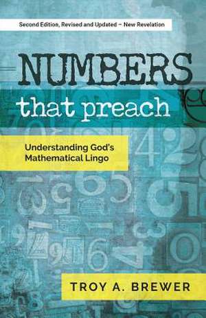 Numbers That Preach: Understanding God's Mathematical Lingo de Troy a. Brewer