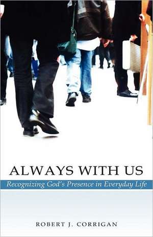 Always with Us: Recognizing God's Presence in Everyday Life de Robert J. Corrigan