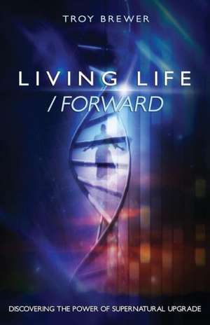 Living Life /Forward de Troy a. Brewer