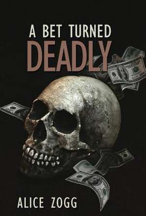 A Bet Turned Deadly de Alice Zogg