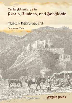 Early Adventures in Persia, Susiana, and Babylonia, Including a Residence Among the Bakhtiyari and Other Wild Tribes Before the Discovery of Nineveh (: Executing Social Inequality de Henry Layard