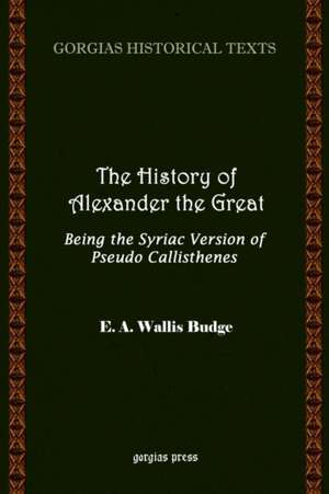 The History of Alexander the Great, Being the Syriac Version of Pseudo Callisthenes de E. W. Budge