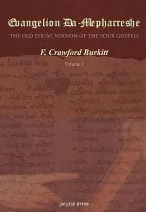 Evangelion Da-Mepharreshe, the Curetonian Version of the Four Gospels, with the Readings of the Sinai Palimpsest, and the Early Syriac Patristic Evide de F. Crawford Burkitt