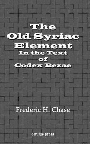 The Old Syriac Element in the Text of Codex Bezae de F. H. Chase