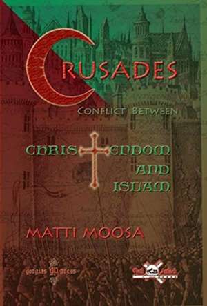 Moosa, M: The Crusades: Conflict Between Christendom and Isl