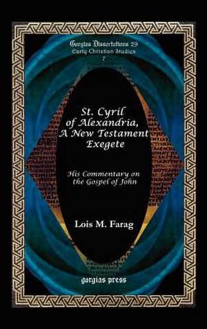 St. Cyril of Alexandria, a New Testament Exegete (His Commentary on the Gospel of John) de Lois M Farag