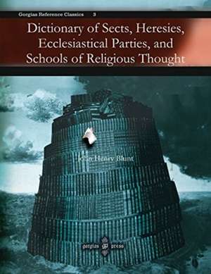 Dictionary of Sects, Heresies, Ecclesiastical Parties, and Schools of Religious Thought de John Blunt