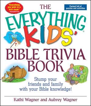 The Everything Kids Bible Trivia Book: Stump Your Friends and Family With Your Bible Knowledge de Kathi Wagner