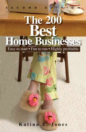 The 200 Best Home Businesses: Easy to Start, Fun to Run, Highly Profitable de Katina Z. Jones