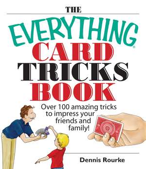 The Everything Card Tricks Book: Over 100 Amazing Tricks to Impress Your Friends and Family! de Dennis Rourke