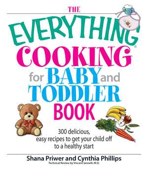 The Everything Cooking for Baby and Toddler Book: 300 Delicious, Easy Recipes to Get Your Child Off to a Healthy Start de Shana Priwer