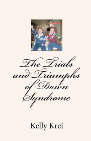 The Trials and Triumphs of Down Syndrome: A Rite of Passage Through the Marine Corps and Vietnam War de Kelly Krei