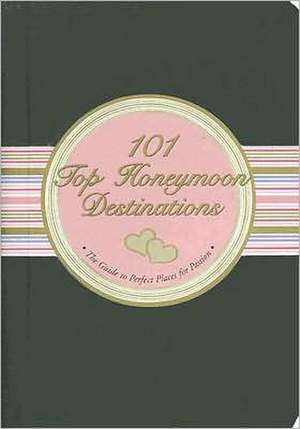 101 Top Honeymoon Destinations: The Guide to Perfect Places for Passion de Elizabeth Arrighi Borsting